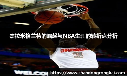 杰拉米格兰特的崛起与NBA生涯的转折点分析