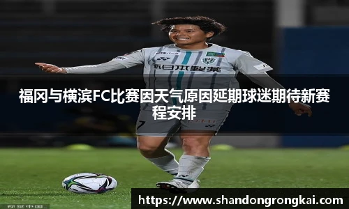 福冈与横滨FC比赛因天气原因延期球迷期待新赛程安排