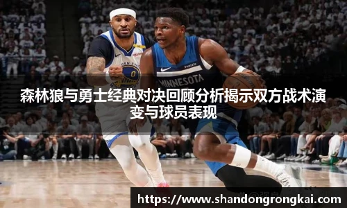 森林狼与勇士经典对决回顾分析揭示双方战术演变与球员表现